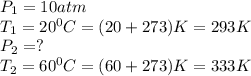 P_1=10atm\\T_1=20^0C=(20+273)K=293K\\P_2=?\\T_2=60^0C=(60+273)K=333K