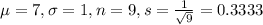 \mu = 7, \sigma = 1, n = 9, s = \frac{1}{\sqrt{9}} = 0.3333