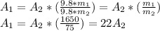 A_{1} =A_{2} *(\frac{9.8*m_{1} }{9.8*m_{2} } )=A_{2}*(\frac{m_{1} }{m_{2} } )\\A_{1}=A_{2}*(\frac{1650}{75} )=22A_{2}