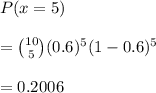 P(x = 5)\\\\= \binom{10}{5}(0.6)^5(1-0.6)^5\\\\= 0.2006