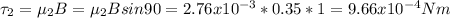 \tau _{2} =\mu _{2} B=\mu _{2} Bsin90=2.76x10^{-3} *0.35*1=9.66x10^{-4} Nm