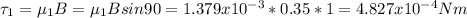 \tau _{1} =\mu _{1} B=\mu _{1} Bsin90=1.379x10^{-3} *0.35*1=4.827x10^{-4} Nm