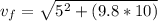 v_f = \sqrt{5^2+(9.8*10)}