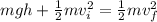 mgh+\frac{1}{2}mv_i^2 = \frac{1}{2}mv_f^2