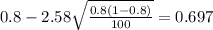 0.8 - 2.58\sqrt{\frac{0.8(1-0.8)}{100}}=0.697