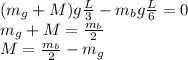 (m_g + M ) g \frac{L}{3} - m_b g \frac{L}{6} = 0  \\m_g + M = \frac{m_b}{2}    \\M = \frac{m_b}{2} - m_g