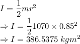 I=\dfrac{1}{2}mr^2\\\Rightarrow I=\dfrac{1}{2}1070\times 0.85^2\\\Rightarrow I=386.5375\ kgm^2