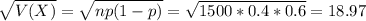 \sqrt{V(X)} = \sqrt{np(1-p)} = \sqrt{1500*0.4*0.6} = 18.97