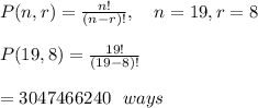 P(n,r)=\frac{n!}{(n-r)!}, \ \ \ n=19, r=8\\\\P(19,8)=\frac{19!}{(19-8)!}\\\\=3047466240 \ \ ways