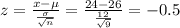 z= \frac{x-\mu}{\frac{\sigma}{\sqrt{n} } }=\frac{24-26}{\frac{12}{\sqrt{9} } } = -0.5