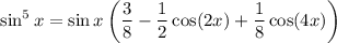 \sin^5x=\sin x\left(\dfrac38-\dfrac12\cos(2x)+\dfrac18\cos(4x)\right)