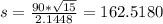 s= \frac{90*\sqrt{15}}{2.1448}= 162.5180