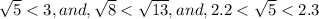 \sqrt{5} < 3,  and,   \sqrt{8} <  \sqrt{13}, and, 2.2