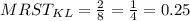 MRST_{KL} = \frac{2}{8} =\frac{1}{4} = 0.25