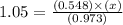1.05=\frac{(0.548)\times (x)}{(0.973)}