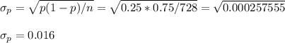 \sigma_p=\sqrt{p(1-p)/n}=\sqrt{0.25*0.75/728}=\sqrt{0.000257555}\\\\\sigma_p=0.016