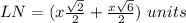 LN=(x\frac{\sqrt{2}}{2}+\frac{x\sqrt{6}}{2})\ units