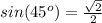 sin(45^o)=\frac{\sqrt{2}}{2}