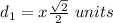 d_1=x\frac{\sqrt{2}}{2}\ units