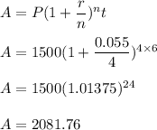 A=P(1+\dfrac{r}{n})^nt}\\\\A=1500(1+\dfrac{0.055}{4})^{4\times 6}\\\\A=1500(1.01375)^{24}\\\\A=2081.76