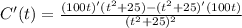 C'(t) = \frac{(100t)'(t^{2} + 25) - (t^{2} + 25)'(100t)}{(t^{2} + 25)^{2}}