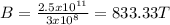 B=\frac{2.5x10^{11} }{3x10^{8} } =833.33T