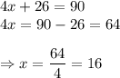 4x + 26 =90\\4x = 90-26 = 64\\\\\Rightarrow x = \dfrac{64}{4} = 16