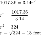 1017.36 = 3.14 r^2\\\\r^2 = \dfrac{1017.36}{3.14}\\\\r^2 = 324\\r = \sqrt{324} = 18\text{ feet}