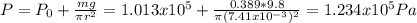 P=P_{0} +\frac{mg}{\pi r^{2} } =1.013x10^{5} +\frac{0.389*9.8}{\pi (7.41x10^{-3})^{2}  } =1.234x10^{5} Pa