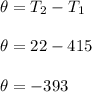 \theta = T_2 - T_1\\\\\theta = 22 - 415\\\\\theta = -393