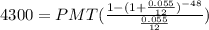 4300=PMT(\frac{1-(1+\frac{0.055}{12})^{-48}}{\frac{0.055}{12}})