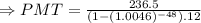 \Rightarrow PMT=\frac{236.5}{(1-(1.0046)^{-48}).12}