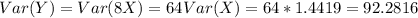 Var(Y) = Var(8X) = 64 Var(X)= 64* 1.4419= 92.2816