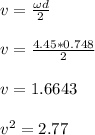 v = \frac{\omega d}{2}\\\\v =  \frac{4.45 *0.748}{2}\\\\v = 1.6643\\\\v^2 = 2.77