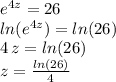 e^{4z}=26\\ln(e^{4z})=ln(26)\\4\,z=ln(26)\\z=\frac{ln(26)}{4}
