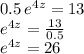 0.5\,e^{4z}=13\\e^{4z}=\frac{13}{0.5}\\e^{4z}=26