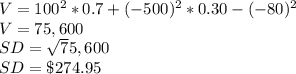 V=100^2*0.7+(-500)^2*0.30-(-80)^2\\V=75,600\\SD=\sqrt 75,600\\SD=\$274.95