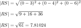 |RS| = \sqrt{(0 - 3)^2 + (0 - 4)^2 + (0 - 6)^2}\\\\|RS| = \sqrt{ 9 + 16 + 36}\\\\|RS| = \sqrt{61} = 7.81024