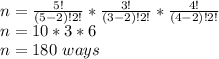 n=\frac{5!}{(5-2)!2!}*\frac{3!}{(3-2)!2!}*\frac{4!}{(4-2)!2!}\\  n=10*3*6\\n=180\ ways