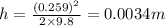 h=\frac{(0.259)^2}{2\times 9.8}=0.0034m