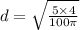 d=\sqrt{\frac{5\times 4}{100\pi}}