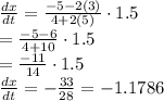 \frac{dx}{dt}=\frac{-5-2(3)}{4+2(5)} \cdot 1.5\\=\frac{-5-6}{4+10} \cdot 1.5\\=\frac{-11}{14} \cdot 1.5\\\frac{dx}{dt}=-\frac{33}{28} =-1.1786