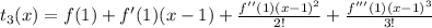 t_3(x)=f(1)+f'(1)(x-1)+\frac{f''(1)(x-1)^2}{2!}+\frac{f'''(1)(x-1)^3}{3!}