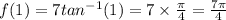 f(1)=7tan^{-1}(1)=7\times \frac{\pi}{4}=\frac{7\pi}{4}