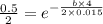 \frac{0.5}{2}}=e^{-\frac{b\times 4}{2\times 0.015}}