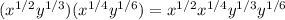 (x^{1/2}y^{1/3})(x^{1/4}y^{1/6})=x^{1/2}x^{1/4}y^{1/3}y^{1/6}