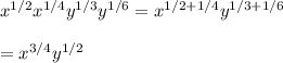 x^{1/2}x^{1/4}y^{1/3}y^{1/6}=x^{1/2+1/4}y^{1/3+1/6}\\\\=x^{3/4}y^{1/2}