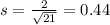 s = \frac{2}{\sqrt{21}} = 0.44