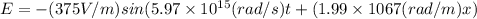 E=-(375V/m)sin(5.97\times 10^{15}(rad/s)t+(1.99\times 1067(rad/m)x)