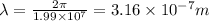 \lambda=\frac{2\pi}{1.99\times 10^7}=3.16\times 10^{-7} m